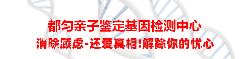 都匀亲子鉴定基因检测中心